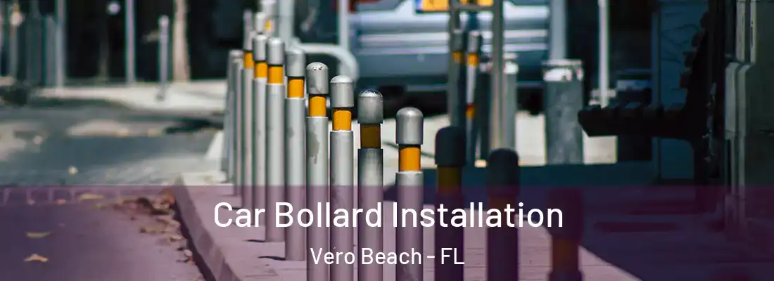 Car Bollard Installation Vero Beach - FL